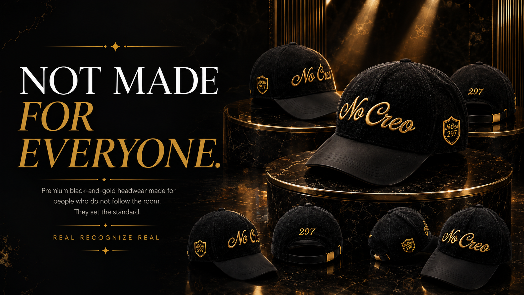 NoCreo 297 black and gold cap campaign — Not Made For Everyone